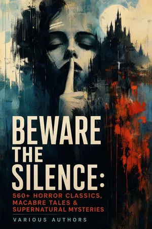 Beware The Silence: 560+ Horror Classics, Macabre Tales & Supernatural Mysteries