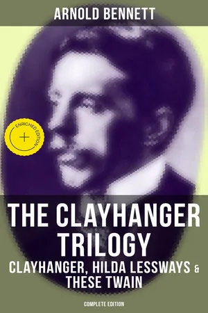 The Clayhanger Trilogy: Clayhanger, Hilda Lessways & These Twain (Complete Edition)