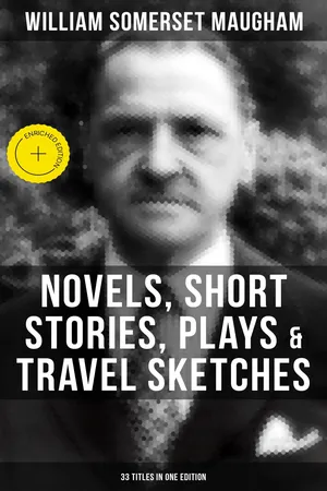 W. Somerset Maugham: Novels, Short Stories, Plays & Travel Sketches (33 Titles In One Edition)