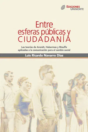 Entre esferas públicas y ciudadanía. Las teorías de Arendt, Habermas y Mouffe aplicadas a la comunicación para el cambio social