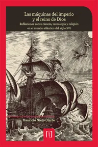 Las máquinas del imperio y el reino de Dios: reflexiones sobre ciencia, tecnología y religión en el mundo atlántico del siglo XVI_cover