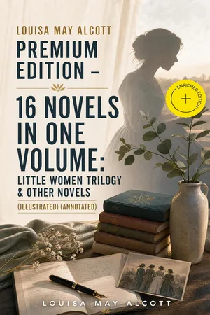 Louisa May Alcott Premium Edition - 16 Novels in One Volume: Little Women Trilogy & Other Novels (Illustrated) (Annotated)