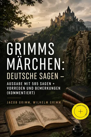 Grimms Märchen: Deutsche Sagen - Ausgabe mit 585 Sagen + Vorreden und Bemerkungen (Kommentiert)