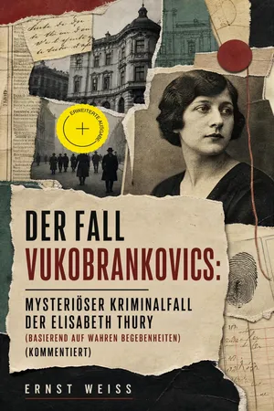 Der Fall Vukobrankovics: Mysteriöser Kriminalfall der Elisabeth Thury (Basierend auf wahren Begebenheiten) (Kommentiert)