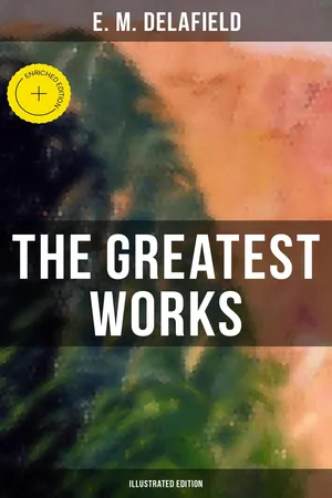 The Greatest Works of E. M. Delafield (Illustrated Edition)