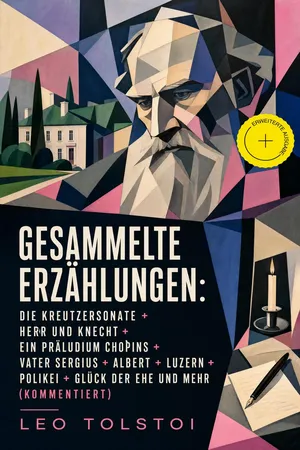 Gesammelte Erzählungen: Die Kreutzersonate + Herr und Knecht + Ein Präludium Chopins + Vater Sergius + Albert + Luzern + Polikei + Glück der Ehe und mehr (Kommentiert)