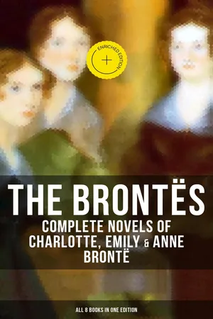 The Brontës: Complete Novels of Charlotte, Emily & Anne Brontë - All 8 Books in One Edition
