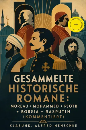 Gesammelte historische Romane: Moreau + Mohammed + Pjotr + Borgia + Rasputin (Kommentiert)