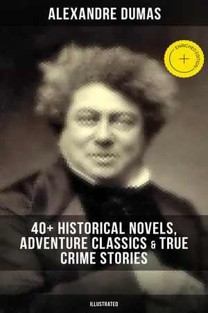Alexandre Dumas: 40+ Historical Novels, Adventure Classics & True Crime Stories (Illustrated)