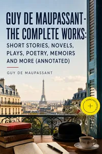 Guy de Maupassant - The Complete Works: Short Stories, Novels, Plays, Poetry, Memoirs and more_cover