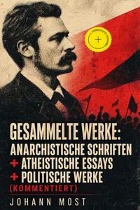Gesammelte Werke: Anarchistische Schriften + Atheistische Essays + Politische Werke