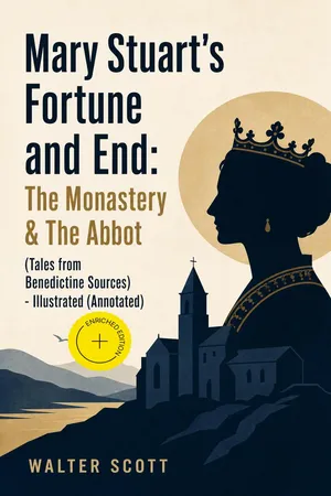 Mary Stuart's Fortune and End: The Monastery & The Abbot (Tales from Benedictine Sources) - Illustrated (Annotated)