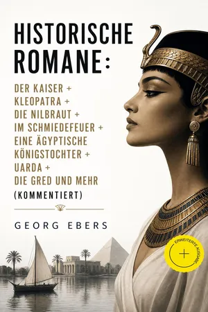 Historische Romane: Der Kaiser + Kleopatra + Die Nilbraut + Im Schmiedefeuer + Eine ägyptische Königstochter + Uarda + Die Gred und mehr (Kommentiert)