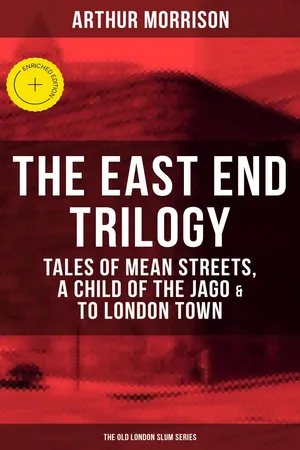 THE EAST END TRILOGY: Tales of Mean Streets, A Child of the Jago & To London Town