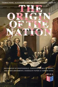 The Origin of the Nation: Declaration of Independence, Constitution, Bill of Rights and Other Amendments, Federalist Papers & Common Sense_cover