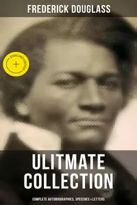 Frederick Douglas - Ultimate Collection: Complete Autobiographies, Speeches & Letters