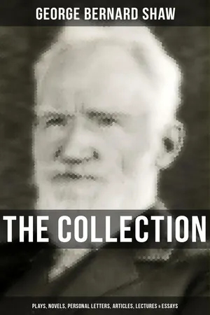The G. Bernard Shaw Collection: Plays, Novels, Personal Letters, Articles, Lectures & Essays