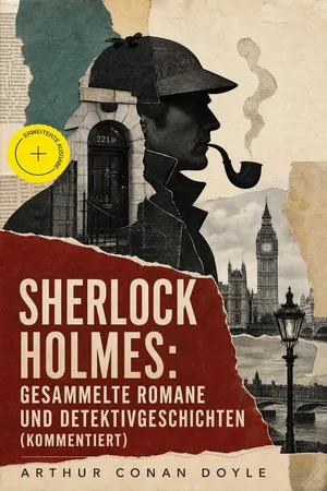 Sherlock Holmes: Gesammelte Romane und Detektivgeschichten (Kommentiert)