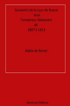 Souvenirs de la cour de Russie sous l'empereur Alexandre, de 1807 à 1813