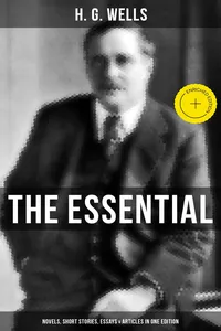 THE ESSENTIAL H. G. WELLS: Novels, Short Stories, Essays & Articles in One Edition_cover