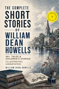 The Complete Short Stories of William Dean Howells: 40+ Tales & Children's Stories