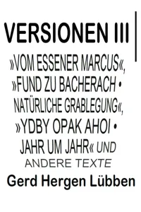 Versionen III │»Vom Essener Marcus«, »Fund zu Bacherach • Natürliche Grablegung«, »Ydby opak ahoi • Jahr um Jahr« und andere Texte_cover