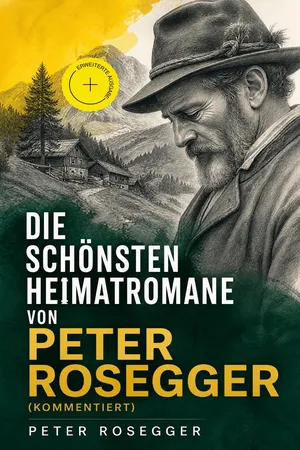 Die schönsten Heimatromane von Peter Rosegger (Kommentiert)