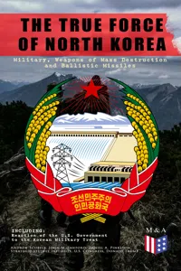 THE TRUE FORCE OF NORTH KOREA: Military, Weapons of Mass Destruction and Ballistic Missiles, Including Reaction of the U.S. Government to the Korean Military Threat_cover