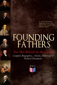 FOUNDING FATHERS – The Men Behind the Revolution: Complete Biographies, Articles, Historical & Political Documents_cover