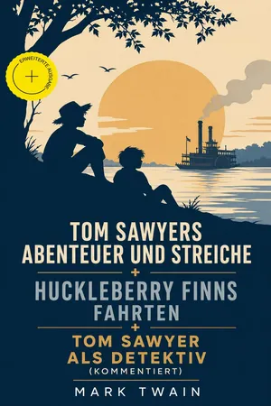 Tom Sawyers Abenteuer und Streiche + Huckleberry Finns Fahrten + Tom Sawyer als Detektiv (Kommentiert)