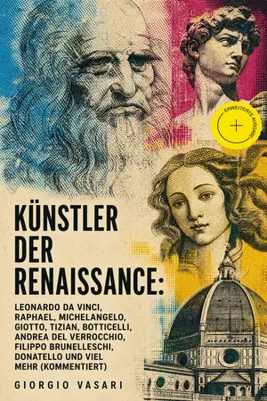 Künstler der Renaissance: Leonardo da Vinci, Raphael, Michelangelo, Giotto, Tizian, Botticelli, Andrea del Verrocchio, Filippo Brunelleschi, Donatello und viel mehr (Kommentiert)