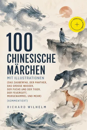 100 Chinesische Märchen mit Illustrationen (Das Zauberfaß, Der Panther, Das grosse Wasser, Der Fuchs und der Tiger, Der Feuergott, Morgenhimmel und mehr) (Kommentiert)