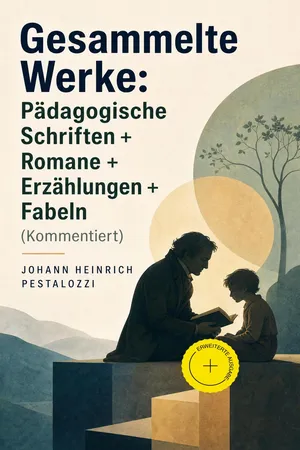 Gesammelte Werke: Pädagogische Schriften + Romane + Erzählungen + Fabeln (Kommentiert)