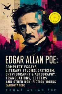 Edgar Allan Poe: Complete Essays, Literary Studies, Criticism, Cryptography & Autography, Translations, Letters and Other Non-Fiction Works