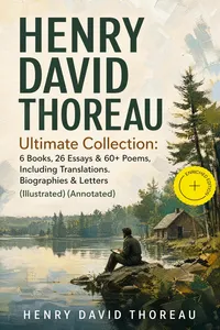 HENRY DAVID THOREAU - Ultimate Collection: 6 Books, 26 Essays & 60+ Poems, Including Translations. Biographies & Letters