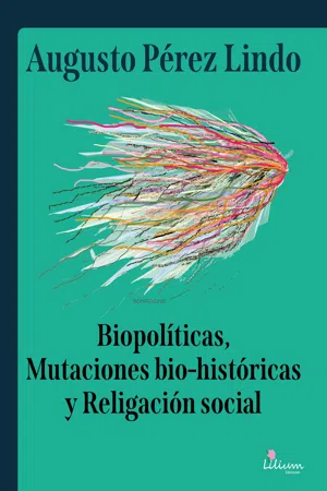 Biopolíticas, Mutaciones Bio Históricas y Religación Social