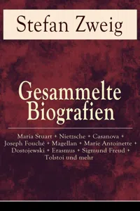 Gesammelte Biografien: Maria Stuart + Nietzsche + Casanova + Joseph Fouché + Magellan + Marie Antoinette + Dostojewski + Erasmus + Sigmund Freud + Tolstoi und mehr_cover