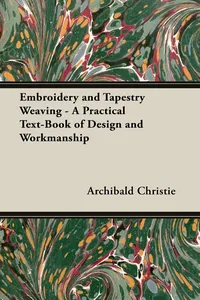 Embroidery and Tapestry Weaving - A Practical Text-Book of Design and Workmanship_cover