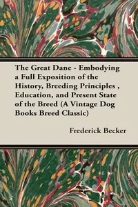 The Great Dane: Embodying a Full Exposition of the History, Breeding Principles, Education, and Present State of the Breed_cover