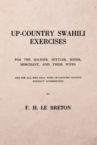 Up-Country Swahili - For the Soldier, Settler, Miner, Merchant, and Their Wives - And for all who Deal with Up-Country Natives Without Interpreters_cover