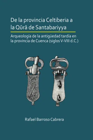 De la provincia Celtiberia a la qūrā de Santabariyya: Arqueología de la Antigüedad tardía en la provincia de Cuenca (siglos V-VIII d.C.)