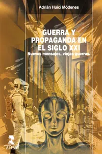 GUERRA Y PROPAGANDA EN EL SIGLO XXI. Nuevos mensajes, viejas guerras._cover