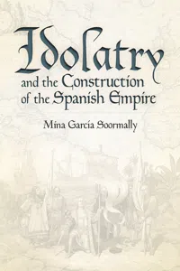 Idolatry and the Construction of the Spanish Empire_cover