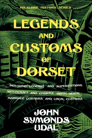 Legends and Customs of Dorset - Including Legends and Superstitions, Witchcraft and Charms, Birth, Death, Marriage Customs, and Local Customs (Folklore History Series)