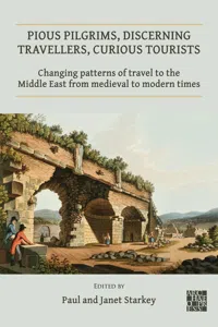 Pious Pilgrims, Discerning Travellers, Curious Tourists: Changing Patterns of Travel to the Middle East from Medieval to Modern Times_cover