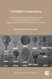 Invisible Connections: An Archaeometallurgical Analysis of the Bronze Age Metalwork from the Egyptian Museum of the University of Leipzig_cover