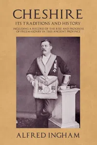 Cheshire - Its Traditions and History - Including a Record of the Rise and Progress of Freemasonry in this Ancient Province_cover