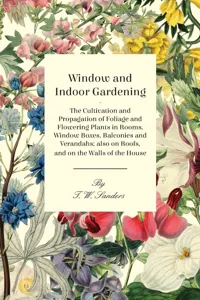 Window and Indoor Gardening - The Cultivation and Propagation of Foliage and Flowering Plants in Rooms, Window Boxes, Balconies and Verandahs; also on Roofs, and on the Walls of the House_cover