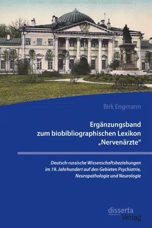 Ergänzungsband zum biobibliographischen Lexikon „Nervenärzte“. Deutsch-russische Wissenschaftsbeziehungen im 19. Jahrhundert auf den Gebieten Psychiatrie, Neuropathologie und Neurologie