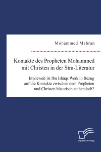 Kontakte des Propheten Mohammed mit Christen in der Sira-Literatur. Inwieweit ist Ibn Ishaqs Werk in Bezug auf die Kontakte zwischen dem Propheten und Christen historisch authentisch?_cover